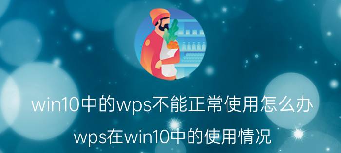 win10中的wps不能正常使用怎么办 wps在win10中的使用情况？